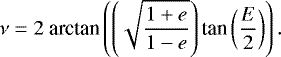 Mathematical equation: \begin{equation*}\nu = 2~\textrm{arctan}\left(\left(\sqrt{\frac{1+e}{1-e}}\right) \textrm{tan}\left(\frac{E}{2}\right)\right).\end{equation*}