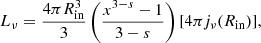 Mathematical equation: $$ \begin{aligned} L_\nu =\frac{4\pi R_{\mathrm{in}}^3}{3}\left(\frac{x^{3-s} - 1}{3-s}\right) [4\pi j_\nu (R_{\mathrm{in}})], \end{aligned} $$