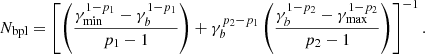 Mathematical equation: $$ \begin{aligned} N_{\mathrm{bpl} } = \left[\left(\frac{\gamma _{\min }^{1-p_1} - \gamma _{b}^{1-p_1}}{p_1-1}\right) + \gamma _b^{p_2-p_1}\left(\frac{\gamma _{b}^{1-p_2} - \gamma _{\max }^{1-p_2}}{p_2-1}\right)\right]^{-1}. \end{aligned} $$