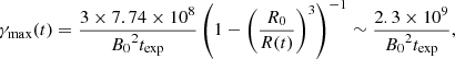Mathematical equation: $$ \begin{aligned} \gamma _{\max }(t) = \frac{3\times 7.74\times 10^{8}}{{B_0}^2 t_{\exp }} \left(1-\left(\frac{R_0}{R(t)}\right)^3\right)^{-1} \sim \frac{2.3\times 10^{9}}{{B_0}^2 t_{\exp }}, \end{aligned} $$
