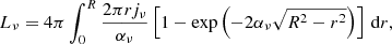 Mathematical equation: $$ \begin{aligned} L_{\nu } = 4\pi \int ^R_0 \frac{2\pi r j_\nu }{\alpha _\nu } \left[1-\exp {\left(-2\alpha _{\nu }\sqrt{R^2-r^2}\right)}\right] \, \mathrm{d}r, \end{aligned} $$