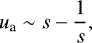 Mathematical equation: \begin{equation*}u_{\textrm{a}}\sim s-{1\over s},\end{equation*}