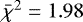 Mathematical equation: $\bar{\chi}^2=1.98$