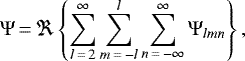 Mathematical equation: \begin{equation*}\Psi\,{=}\,\Re \left\{\sum_{l\,{=}\,2}^{\infty} \sum_{m\,{=}\,-l}^{l} \sum_{n\,{=}\,-\infty}^{\infty} \Psi_{lmn} \right\},\end{equation*}