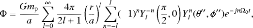 Mathematical equation: \begin{eqnarray*}\Phi = \frac{Gm_{\textrm{p}}}{a}\sum_{l = 0}^{\infty} \frac{4\pi}{2l+1} \left(\frac{r}{a} \right)^{l} \sum_{n = -l}^{l} (-1)^{n} Y_{l}^{-n} \left(\frac{\pi}{2}, 0 \right) Y_{l}^{n}(\theta^{\prime\prime}, \phi^{\prime\prime})e^{-jn\Omega_{0} t}, & &\;\;\nonumber \\\end{eqnarray*}