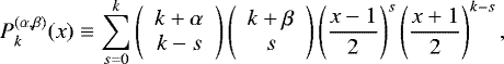 Mathematical equation: \begin{equation*}P^{(\alpha, \beta)}_{k} (x) \equiv \sum_{s = 0}^{k} \left(\begin{array}{c} k+\alpha \\k-s\end{array} \right)\left(\begin{array}{c} k+\beta \\s\end{array} \right) \left(\frac{x-1}{2} \right)^{s} \left(\frac{x+1}{2} \right)^{k-s},\end{equation*}
