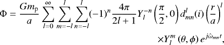 Mathematical equation: \begin{eqnarray*}\Phi = \frac{Gm_{\textrm{p}}}{a}\sum_{l = 0}^{\infty} \sum_{m = -l}^{l} \sum_{n = -l}^{l} (-1)^{n} \frac{4\pi}{2l+1} Y_{l}^{-n} \left(\frac{\pi}{2}, 0 \right) d_{mn}^{l}(i) \left(\frac{r}{a}\right)^{l} \nonumber \\\times Y_{l}^{m} \left(\theta, \phi \right) e^{j\hat{\omega}_{mn} t},\end{eqnarray*}