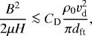 Mathematical equation: \begin{equation*}\frac{B^{2}}{2\mu H} \la C_{\textrm{D}} \frac{\rho_{0} v_{\textrm{d}}^{2}}{\pi d_{\textrm{ft}}},\end{equation*}