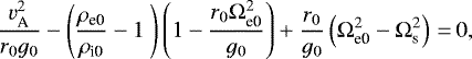 Mathematical equation: \begin{equation*}\frac{v_{\textrm{A}}^{2}}{r_{0} g_{0}} - \left(\frac{\rho_{\textrm{e0}}}{\rho_{\textrm{i0}}}- 1\ \right) \left(1 - \frac{r_{0} \Omega_{\textrm{e0}}^{2}}{g_{0}} \right) + \frac{r_{0}}{g_{0}} \left(\Omega_{\textrm{e0}}^{2} - \Omega_{\textrm{s}}^{2} \right)\,{=}\,0,\end{equation*}