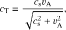 Mathematical equation: \begin{equation*}c_{\textrm{T}} \equiv \frac{c_{\textrm{s}} v_{\textrm{A}}}{\sqrt{c_{\textrm{s}}^{2} + v_{\textrm{A}}^{2}}},\end{equation*}