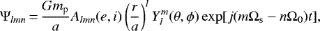 Mathematical equation: \begin{equation*}\Psi_{lmn}\,{=}\,\frac{Gm_{\textrm{p}}}{a} A_{lmn} (e,i) \left(\frac{r}{a} \right)^{l} Y_{l}^{m} (\theta, \phi) \exp[j(m\Omega_{\textrm{s}}-n\Omega_{0}) t],\end{equation*}