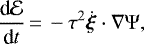 Mathematical equation: \begin{equation*}\frac{\textrm{d}{\cal E}}{\textrm{d}t}\,{=}\,- \tau^{2} \dot{\vec \xi} \cdot \nabla \Psi,\end{equation*}