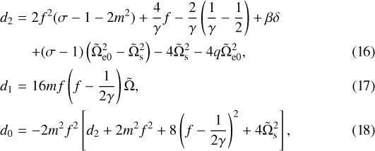 Mathematical equation: \begin{eqnarray*}d_{2}&=&2 f^{2} (\sigma -1 - 2m^{2}) + \frac{4}{\gamma} f - \frac{2}{\gamma} \left(\frac{1}{\gamma} - \frac{1}{2} \right) + \beta \delta \nonumber \\&& + (\sigma -1) \left(\tilde{\Omega}_{\textrm{e0}}^{2} - \tilde{\Omega}_{\textrm{s}}^{2} \right) - 4 \tilde{\Omega}_{\textrm{s}}^{2} - 4q \tilde{\Omega}_{\textrm{e0}}^{2}, \\d_{1} &=& 16 m f \left(f - \frac{1}{2\gamma} \right) \tilde{\Omega}, \\d_{0} &=& -2m^{2} f^{2} \left[d_{2} + 2 m^{2} f^{2} + 8 \left(f - \frac{1}{2\gamma} \right)^{2} + 4 \tilde{\Omega}_{\textrm{s}}^{2} \right],\end{eqnarray*}