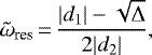 Mathematical equation: \begin{equation*}\tilde{\omega}_{\textrm{res}}\,{=}\,\frac{| d_{1} |-\sqrt{\Delta}}{2 | d_{2} |},\end{equation*}