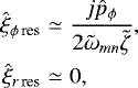 Mathematical equation: \begin{eqnarray*}\hat{\xi}_{\phi \, \textrm{res}} &\simeq& \frac{j \hat{p}_{\phi}}{2 \tilde{\omega}_{mn} \tilde{\zeta}}, \nonumber \\\hat{\xi}_{r \, \textrm{res}} &\simeq& 0,\end{eqnarray*}
