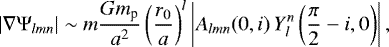 Mathematical equation: \begin{equation*}|\nabla \Psi_{lmn} | \sim m \frac{Gm_{\textrm{p}}}{a^{2}} \left(\frac{r_{0}}{a}\right)^{l} \left| A_{lmn} (0, i) \, Y_{l}^{n}\left(\frac{\pi}{2} - i, 0 \right) \right|,\end{equation*}