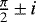 Mathematical equation: $ \frac{\pi}{2}\,{\pm}\,i$