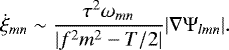 Mathematical equation: \begin{equation*}\dot{\xi}_{mn} \sim \frac{\tau^{2} \omega_{mn}}{|f^{2} m^{2} - T/2|} | \nabla \Psi_{lmn} |. \end{equation*}