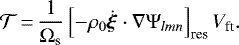 Mathematical equation: \begin{equation*}{\cal T}\,{=}\,\frac{1}{\Omega_{\textrm{s}}}\left[-\rho_{0} \dot{\vec \xi} \cdot \nabla \Psi_{lmn} \right]_{\textrm{res}} V_{\textrm{ft}}.\end{equation*}