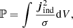 Mathematical equation: $$ \begin{aligned} {\mathbb{P} } = \int \frac{{\boldsymbol{j}}_{\rm ind}^2}{\sigma } \mathrm{d} V, \end{aligned} $$