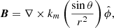 Mathematical equation: $$ \begin{aligned} \boldsymbol{B} =\nabla \times k_m \left(\frac{\sin \theta }{r^2}\right)\hat{\phi }, \end{aligned} $$