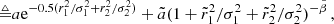Mathematical equation: $$ \begin{aligned} \triangleq &a \mathrm{e} ^{-0.5( {r_{1}^{2}}/{\sigma _{1}^{2}} + {r_{2}^{2}}/{\sigma _{2}^{2}})} + \tilde{a} (1 + {\tilde{r}_{1}^{2}}/{\sigma _{1}^{2}} + {\tilde{r}_{2}^{2}}/{\sigma _{2}^{2}})^{-\tilde{\beta }} \,, \end{aligned} $$