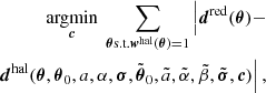 Mathematical equation: $$ \begin{aligned} \underset{{\boldsymbol{c}}}{\text{argmin}}\;\sum _{{{\boldsymbol{\theta }}} \text{s.t.} {{\boldsymbol{w}}^{\text{hal}}}({{\boldsymbol{\theta }}}) = 1}\Big |{{{\boldsymbol{d}}}^{\text{red}}}({{\boldsymbol{\theta }}}) - \nonumber \\ {{{\boldsymbol{d}}}^{\text{hal}}}({{\boldsymbol{\theta }}},{{\boldsymbol{\theta }}}_{0}, a, \alpha , {{\boldsymbol{\sigma }}}, \tilde{{{\boldsymbol{\theta }}}}_{0}, \tilde{a}, \tilde{\alpha }, \tilde{\beta }, \tilde{{{\boldsymbol{\sigma }}}}, {\boldsymbol{c}})\Big | \,, \end{aligned} $$