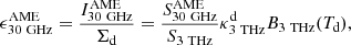 Mathematical equation: $$ \begin{aligned} \epsilon ^\mathrm{AME} _{\mathrm{30\ GHz} } = \frac{I^\mathrm{AME} _{\mathrm{30\ GHz} }}{\Sigma _\mathrm{d} } = \frac{S^\mathrm{AME} _{\mathrm{30\ GHz} }}{S_{\mathrm{3\ THz} }} \kappa ^\mathrm{d} _\mathrm{3\ THz} B_\mathrm{3\ THz} (T_\mathrm{d} ), \end{aligned} $$