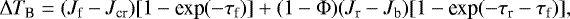 Mathematical equation: \begin{equation*}\Delta T_{\textrm{B}} = (J_{\textrm{f}}- J_{\textrm{cr}})[1-\textrm{exp}(-\tau_{\textrm{f}})]+(1-\Phi)(J_{\textrm{r}}- J_{\textrm{b}})[1-\textrm{exp}(-\tau_{\textrm{r}}-\tau_{\textrm{f}})], \end{equation*}
