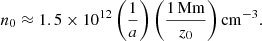 $$ \begin{aligned} n_0 \approx 1.5\times 10^{12}\left(\frac{1}{a}\right)\left(\frac{1\,\mathrm {Mm}}{z_0}\right)\mathrm {cm^{-3}}. \end{aligned} $$