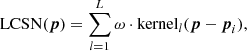 $$ \begin{aligned} \mathrm{LCSN}({\boldsymbol{p}}) = \sum _{l=1}^{L} \omega \cdot \mathrm{kernel}_{l}({\boldsymbol{p}}- {\boldsymbol{p}}_i), \end{aligned} $$