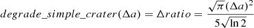 $ degrade\_simple\_crater(\Delta a) = \Delta ratio = \frac{\sqrt{\pi}(\Delta a)^{2}}{5\sqrt{\ln2}} $