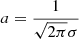 $ a = \frac{1}{\sqrt{2\pi }\sigma } $
