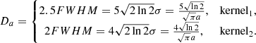 $$ \begin{aligned}&D_{a} = \left\{ \begin{matrix} 2.5FWHM = 5\sqrt{2\ln 2}\sigma = \frac{5\sqrt{\ln 2}}{\sqrt{\pi }a} ,&\mathrm{kernel}_{1}, \\ 2FWHM = 4\sqrt{2\ln 2}\sigma =\frac{4\sqrt{\ln 2}}{\sqrt{\pi }a},&\mathrm{kernel}_{2}. \end{matrix}\right. \end{aligned} $$