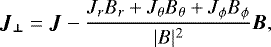 \begin{equation*}\vec{J_{\perp}} = \vec{J} - \frac{J_{r} B_{r} + J_{\theta} B_{\theta} + J_{\phi} B_{\phi}}{|B|^{2}} \vec{B},\end{equation*}