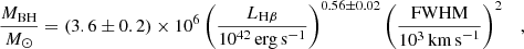 $$ \begin{aligned} \frac{M_\mathrm{BH} }{M_\odot } = (3.6\pm 0.2)\times 10^6 \left(\frac{L_{\mathrm{H} \beta }}{10^{42}\,\mathrm {erg\,s}^{-1}}\right)^{0.56\pm 0.02}\left(\frac{{\mathrm{FWHM} }}{10^3\,\mathrm {km\,s}^{-1}}\right)^2\quad , \end{aligned} $$