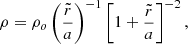 $$ \begin{aligned} \rho = \rho _o \left(\frac{\tilde{r}}{a}\right)^{-1} \left[1 + \frac{\tilde{r}}{a}\right]^{-2}, \end{aligned} $$
