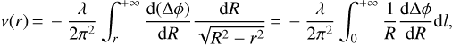 $v\left( r \right) = - \frac{\lambda }{{2{\pi ^2}}}\int_r^{ + \infty } {\frac{{{\text{d}}\left( {\Delta \phi } \right)}}{{{\text{d}}R}}} \frac{{{\text{d}}R}}{{\sqrt {{R^2} - {r^2}} }} = - \frac{\lambda }{{2{\pi ^2}}}\int_0^{ + \infty } {\frac{1}{R}\frac{{{\text{d}}\Delta \phi }}{{{\text{d}}R}}{\text{d}}l} ,$