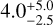 $4.0_{ - 2.5}^{ + 5.0}$