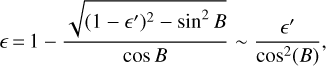 $\varepsilon = 1 - \frac{{\sqrt {{{\left( {1 - \varepsilon '} \right)}^2} - {{\sin }^2}B} }}{{\cos B}} \sim \frac{{\varepsilon '}}{{{{\cos }^2}\left( B \right)}},$