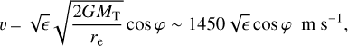 $v = \sqrt \varepsilon \sqrt {\frac{{2G{M_{\text{T}}}}}{{{r_{\text{e}}}}}} \cos \varphi \sim 1450\sqrt \varepsilon \cos \varphi \,{\text{m}}\,{{\text{s}}^{ - 1}},$
