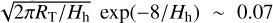$\sqrt {{{2\pi {R_{\text{T}}}} \mathord{\left/ {\vphantom {{2\pi {R_{\text{T}}}} {{H_{\text{h}}}}}} \right. \kern-\nulldelimiterspace} {{H_{\text{h}}}}}} \exp \left( {{{ - 8} \mathord{\left/ {\vphantom {{ - 8} {{H_h}}}} \right. \kern-\nulldelimiterspace} {{H_h}}}} \right) \sim 0.07$
