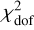 $\chi _{{\text{dof}}}^2$