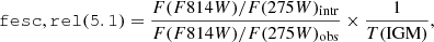 Mathematical equation: $$ \begin{aligned} \ \mathtt {fesc,rel(5.1)} = \frac{F(F814W)/F(275W)_{\rm intr}}{F(F814W)/F(275W)_{\rm obs}} \times \frac{1}{T(\mathrm{IGM})}, \end{aligned} $$