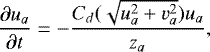 \begin{equation*} \frac{\partial u_a}{\partial t} = -\frac{C_d(\sqrt{u_a^2+v_a^2})u_a}{z_a},\end{equation*}