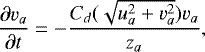\begin{equation*} \frac{\partial v_a}{\partial t} = -\frac{C_d(\sqrt{u_a^2+v_a^2})v_a}{z_a},\end{equation*}