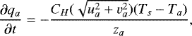 \begin{equation*} \frac{\partial q_a}{\partial t} = -\frac{C_H(\sqrt{u_a^2+v_a^2})(T_s-T_a)}{z_a},\end{equation*}