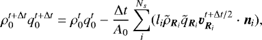 \begin{equation*} \rho_0^{t+\Delta t}q_0^{t+\Delta t}=\rho_0^{t}q_0^{t}-\frac{\Delta t}{A_0}\sum_{i}^{N_s}(l_i\tilde{\rho}_{\bm{R}_i}\tilde{ q}_{\bm{R}_i}\bm{v}_{\bm{R}_i}^{t+\Delta t/2}\cdot\bm{n}_i),\end{equation*}