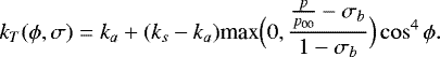 \begin{equation*} k_T(\phi,\sigma) = k_a + (k_s - k_a)\textrm{max}\Big(0, \frac{\frac{p}{p_{00}}-\sigma_b}{1-\sigma_b}\Big)\cos^4\phi.\end{equation*}