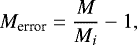 \begin{equation*} M_{\textrm{error}} = \frac{M}{M_i} - 1,\end{equation*}